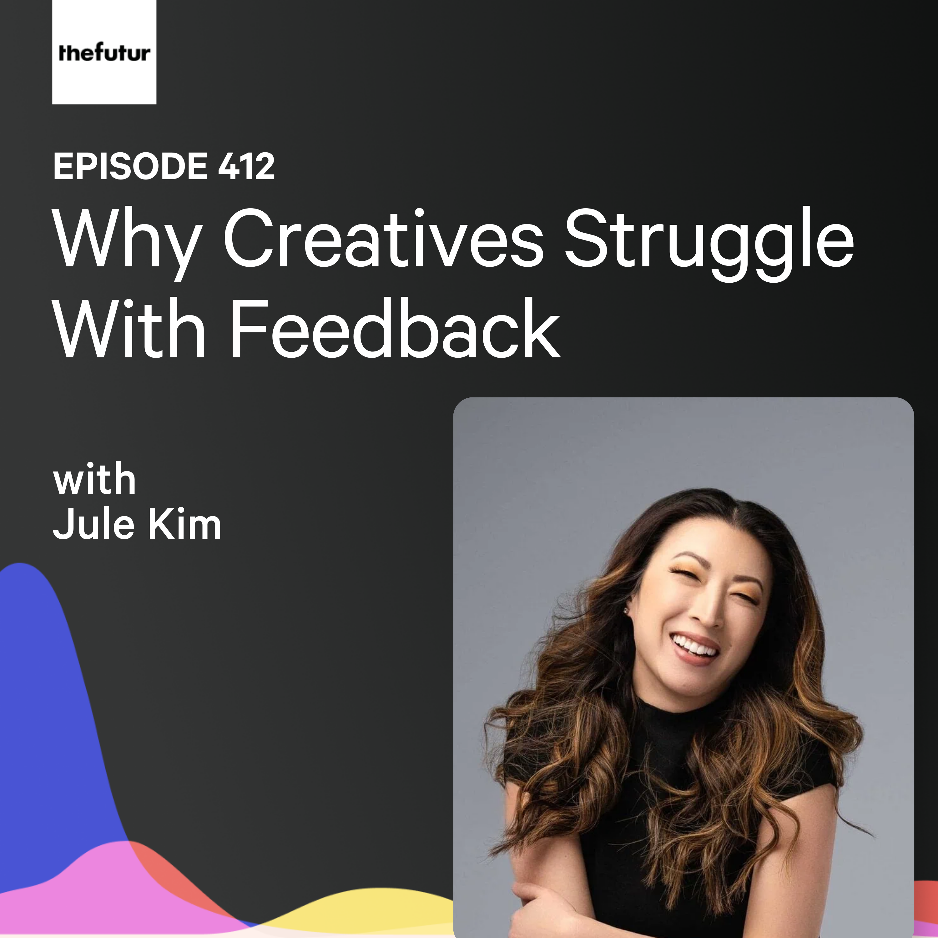 Why Creatives Struggle With Feedback w/ Jule Kim | Ep 412