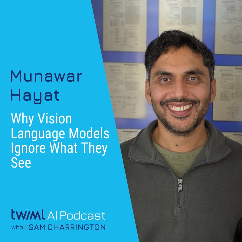 Why Vision Language Models Ignore What They See with Munawar Hayat - #758 Why Vision Language Models Ignore What They See with Munawar Hayat - #758