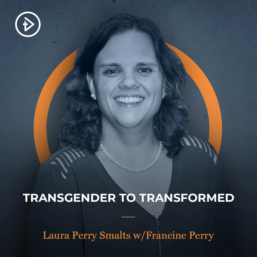 ENCORE: Transgender to Transformed - Laura Perry Smalts w/ Francine Perry