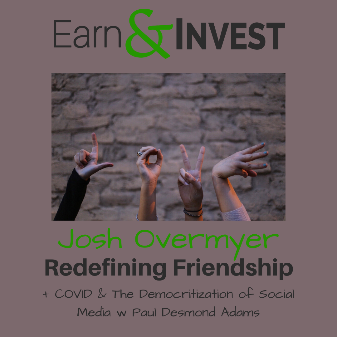 Redefining Friendship w/ Josh Overmyer and COVID & The Democratization of Social Media w/ Paul Desmond Adams