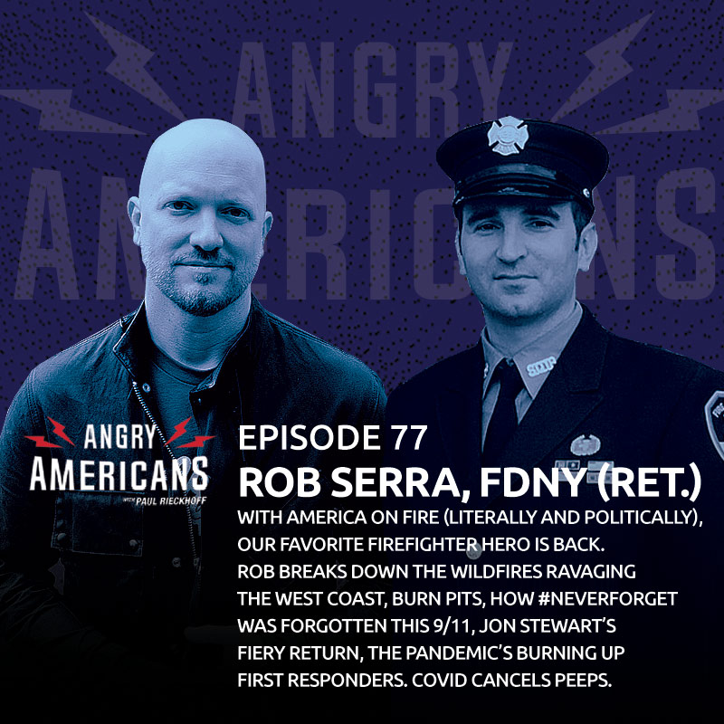 Rob Serra, FDNY. With America on Fire, Our Favorite Firefighter Hero Returns. West Coast Wildfires, Burn Pits, #NeverForget Forgotten This 9/11, Jon Stewart’s Fire, COVID Burning First Responders. Peeps Canceled.