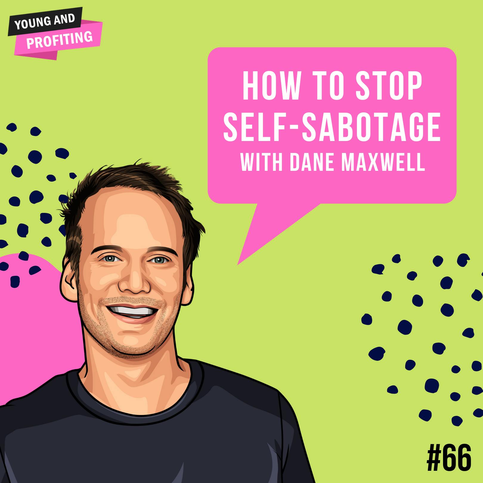 Dane Maxwell: How To Stop Self-Sabotage | E66 by Hala Taha | YAP Media Network
