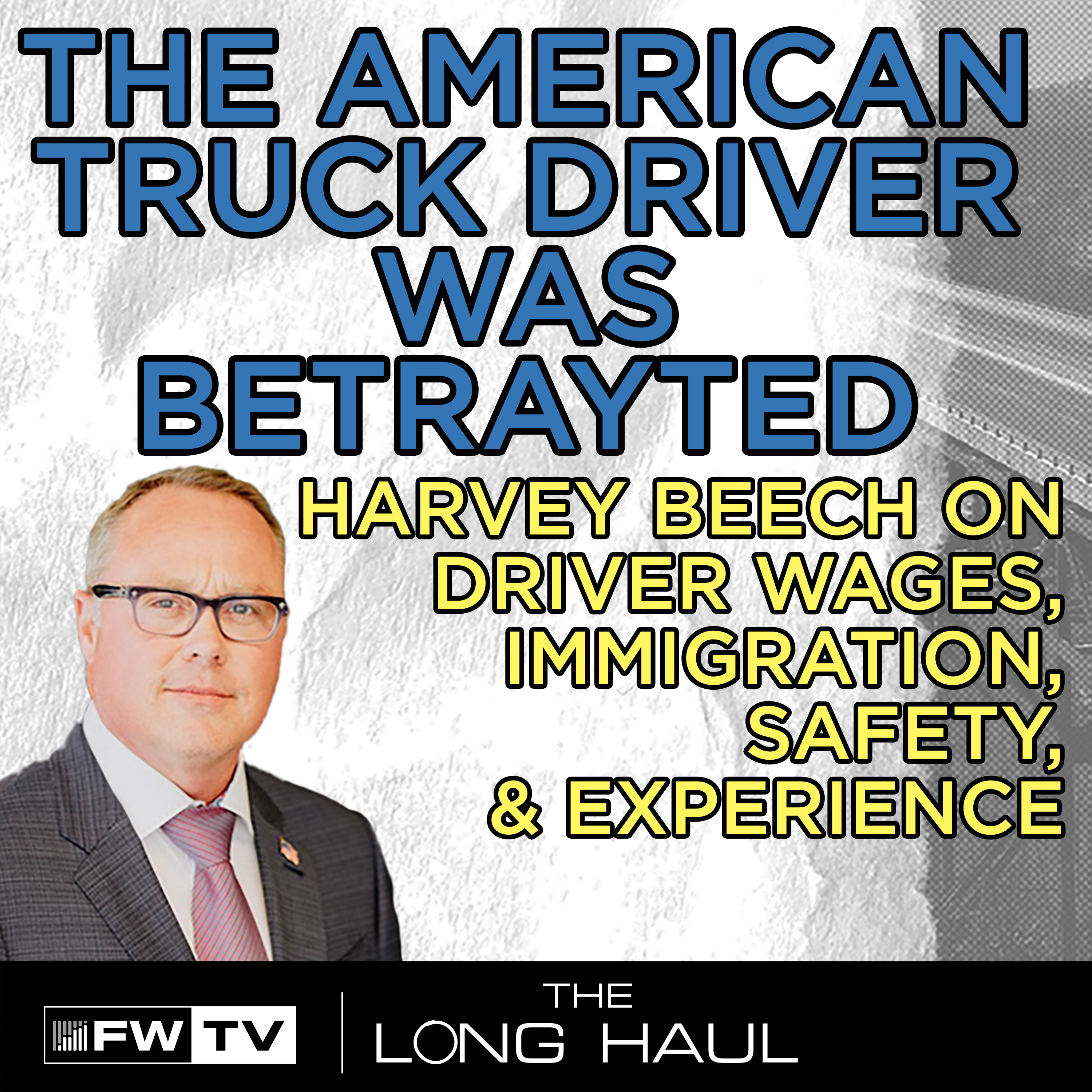 The Long Haul | Who Is Fighting for the American Trucker – A Straight Talk with Harvey Beech