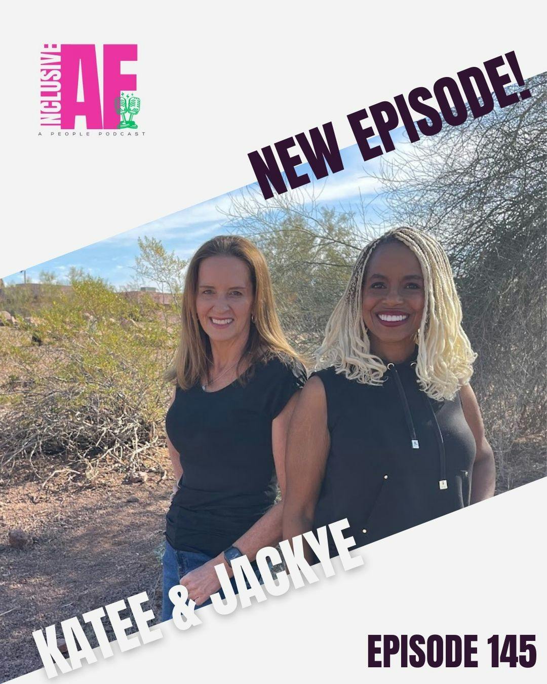 Getting Inclusive AF with Katee and Jackye - Episode 145 Getting Inclusive AF with Katee and Jackye - Episode 145