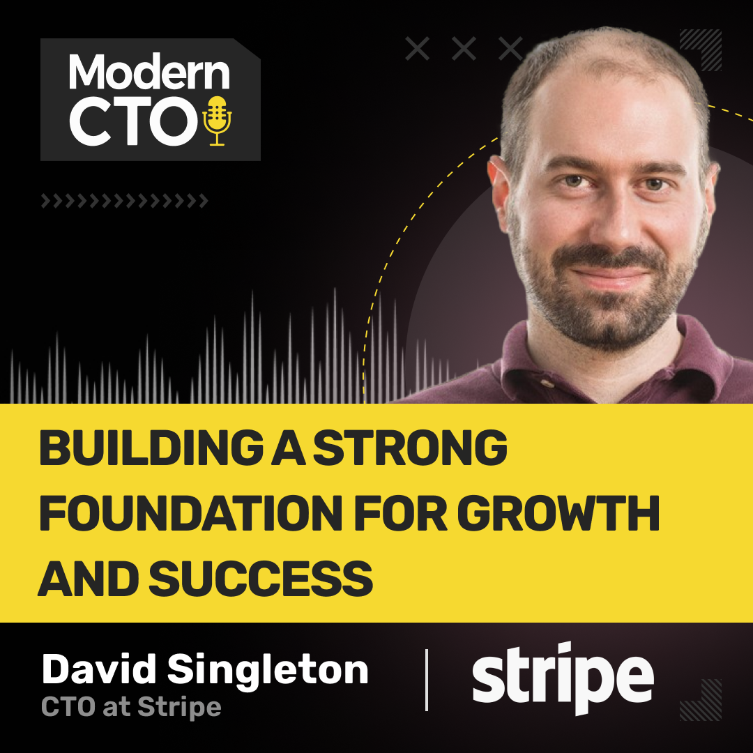 Building a Strong Foundation for Growth and Success with David Singleton, CTO at Stripe