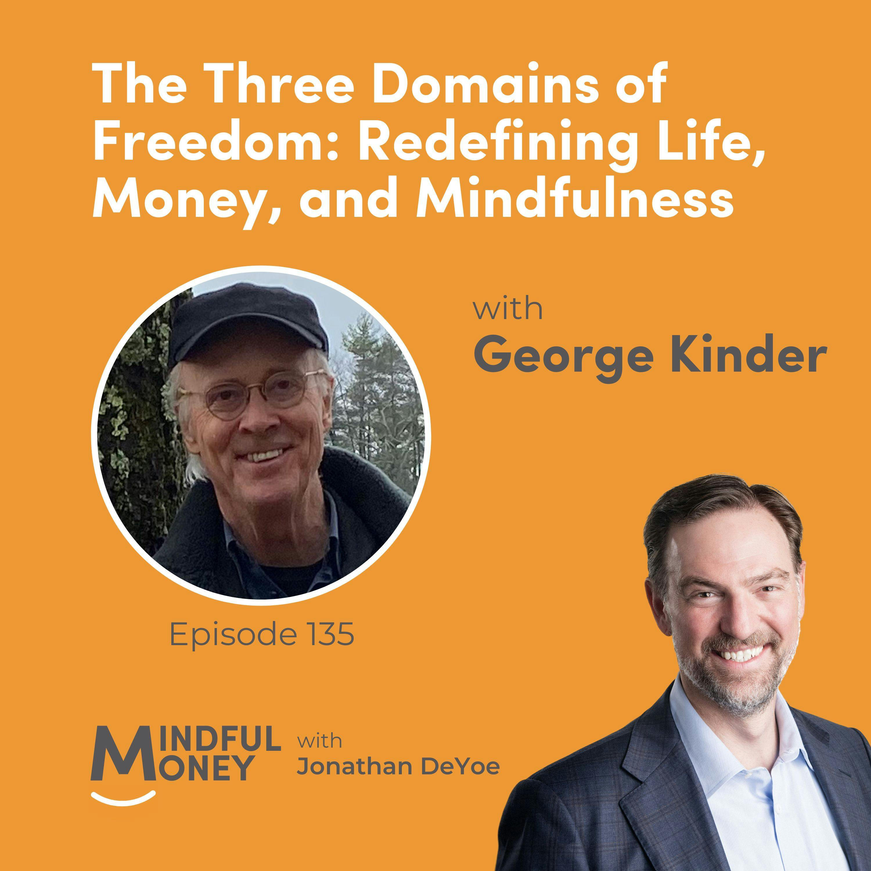 George Kinder — The Three Domains of Freedom: Redefining Life, Money, and Mindfulness with George Kinder George Kinder — The Three Domains of Freedom: Redefining Life, Money, and Mindfulness with George Kinder