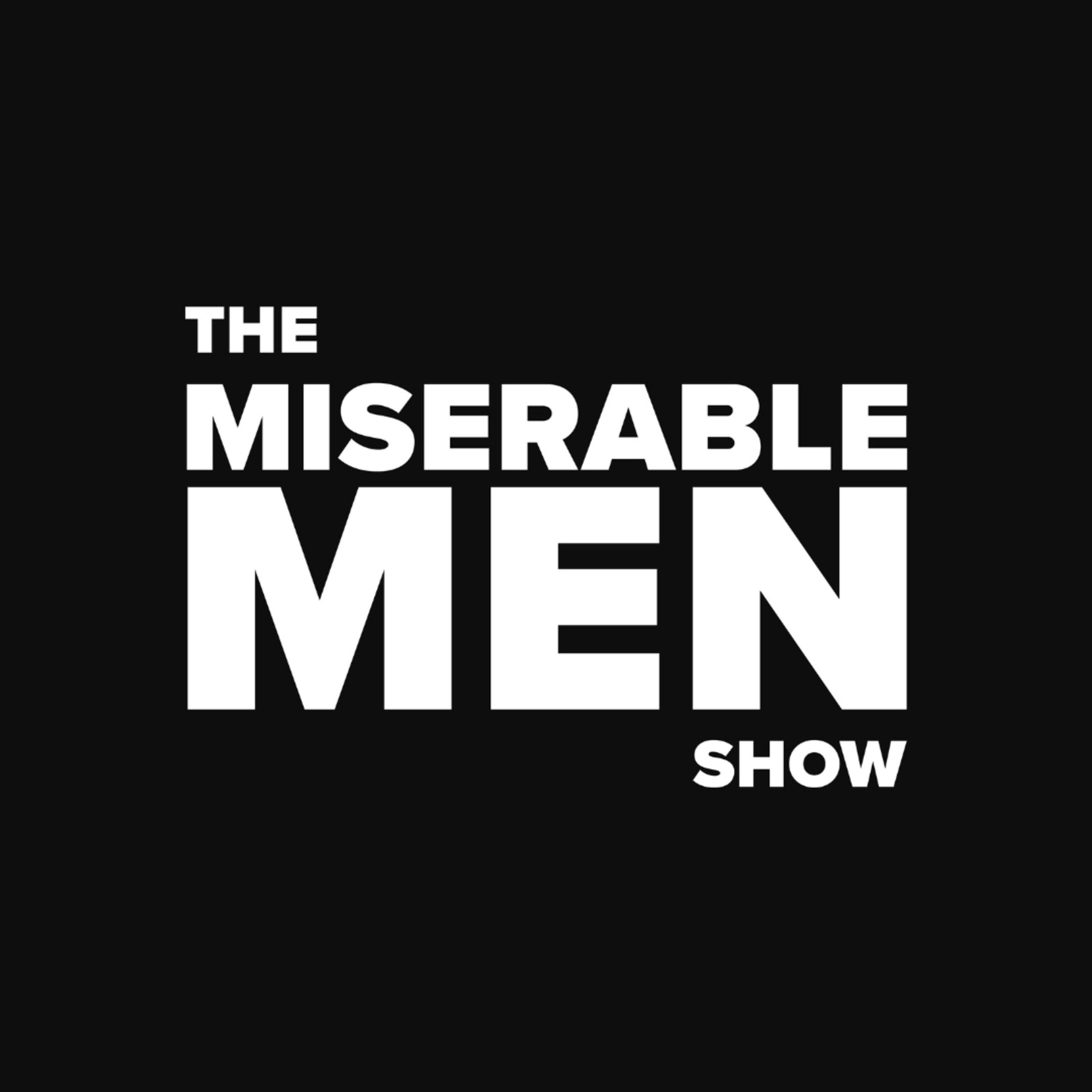The Miserable Men Show Ep 108