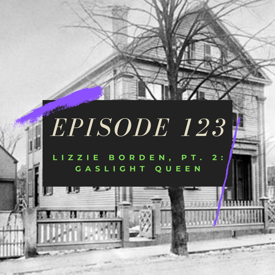 Episode 123: Lizzie Borden, Pt. 2 - Gaslight Queen