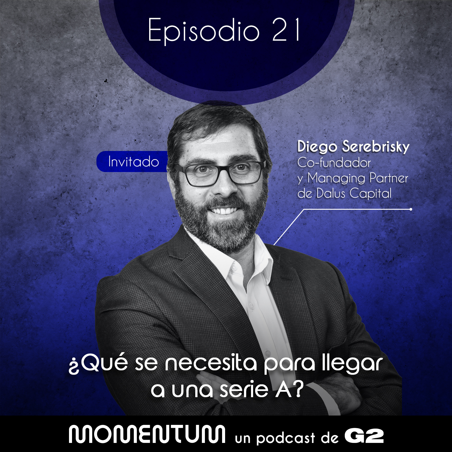 21: Startup World | ¿Qué se necesita para levantar una serie A? | Diego Serebrisky - Dalus Capital episode artwork