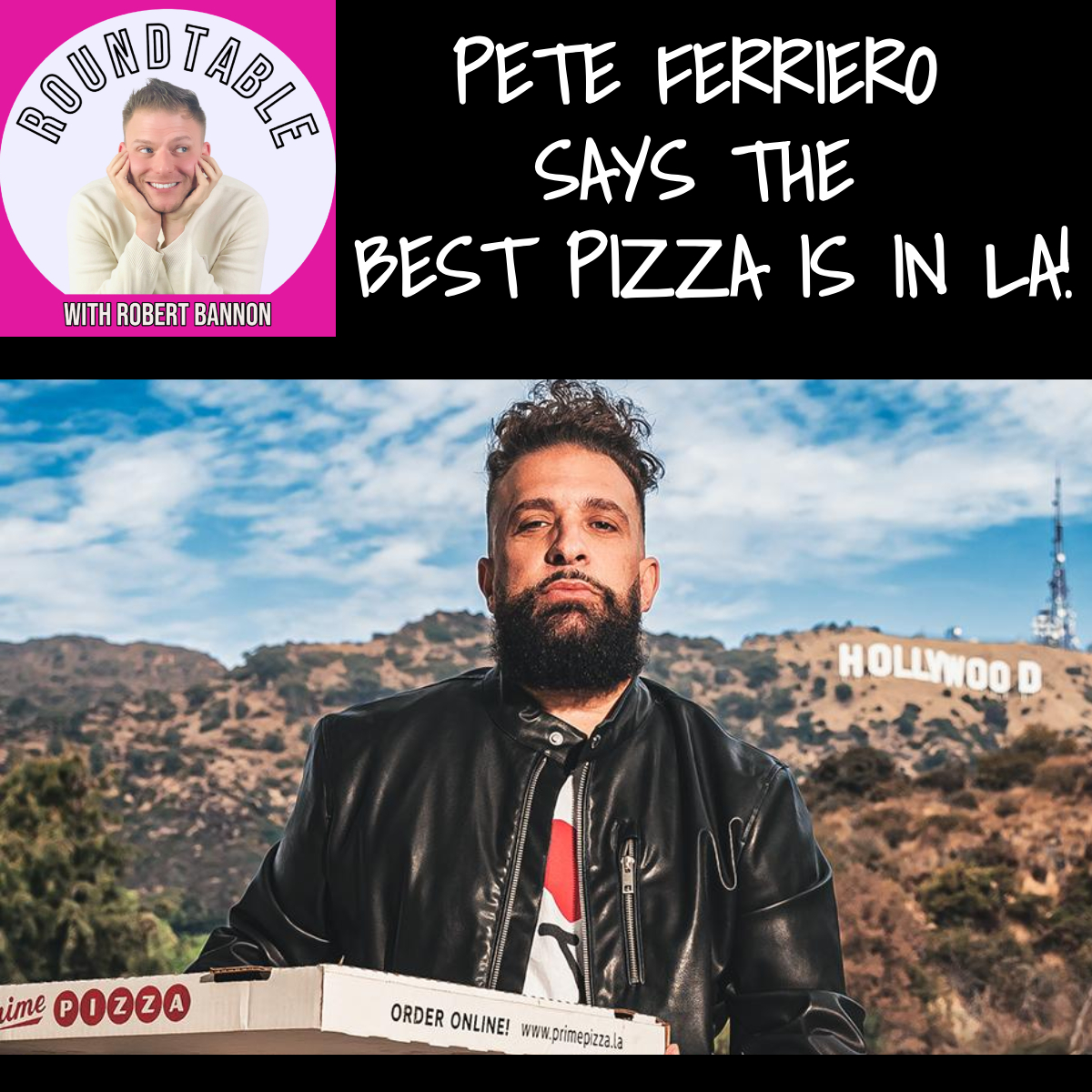 PETE FERRIERO SAYS THE BEST PIZZA IS IN LA HERE ON THE ROUNDTABLE! episode artwork
