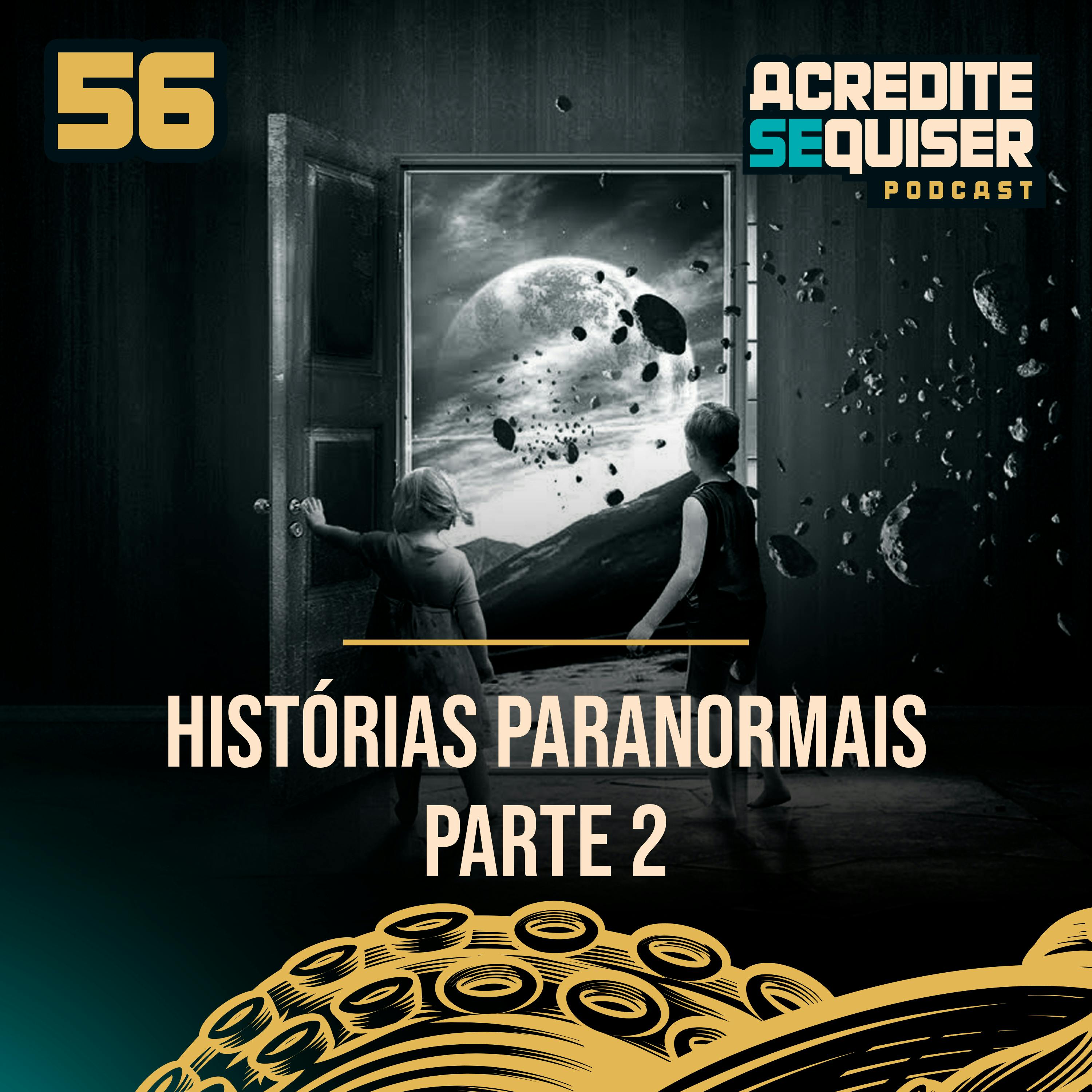 56 - Histórias Paranormais - Parte 2 56 - Histórias Paranormais - Parte 2