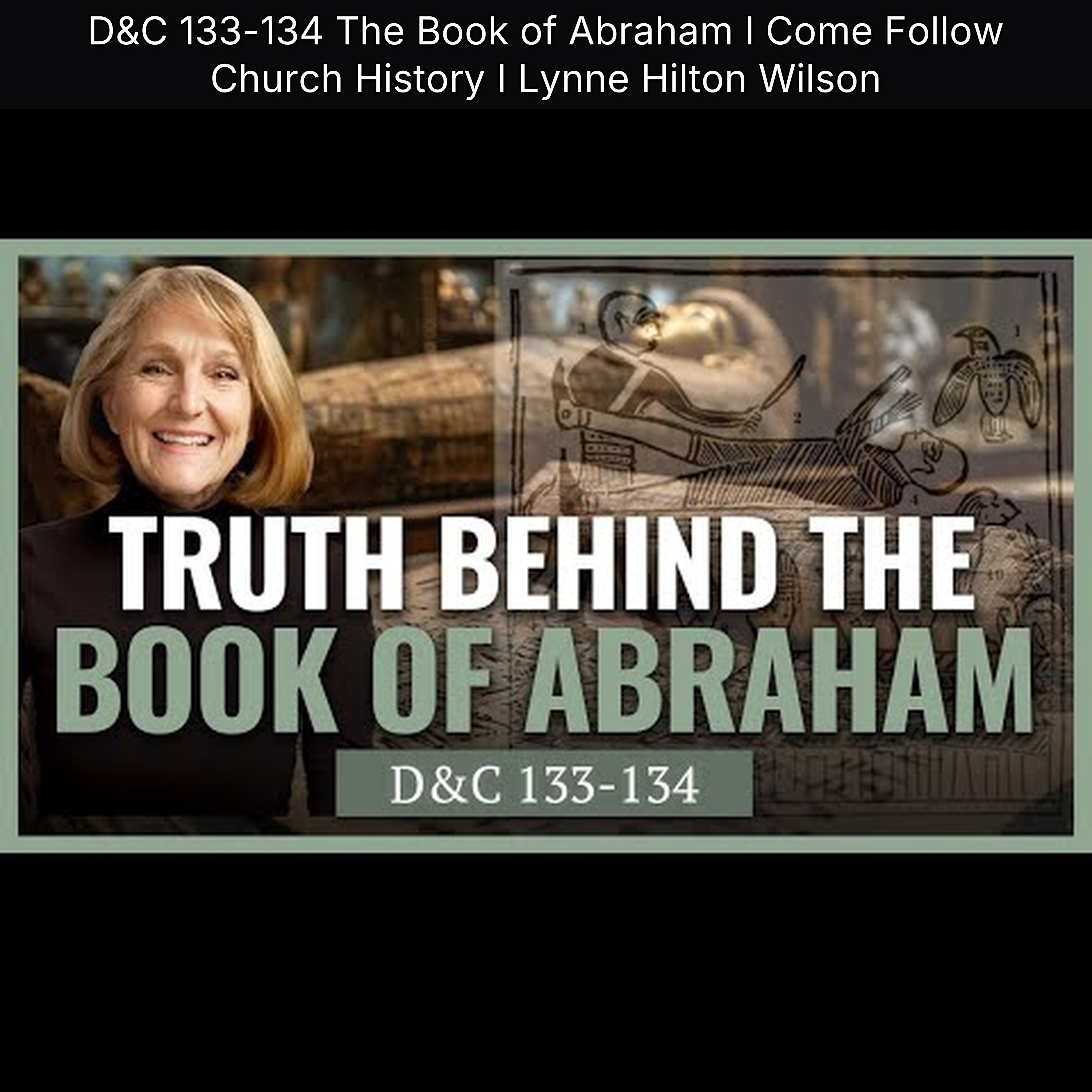 D&C 133-134 The Book of Abraham I Come Follow Church History I Lynne Hilton Wilson