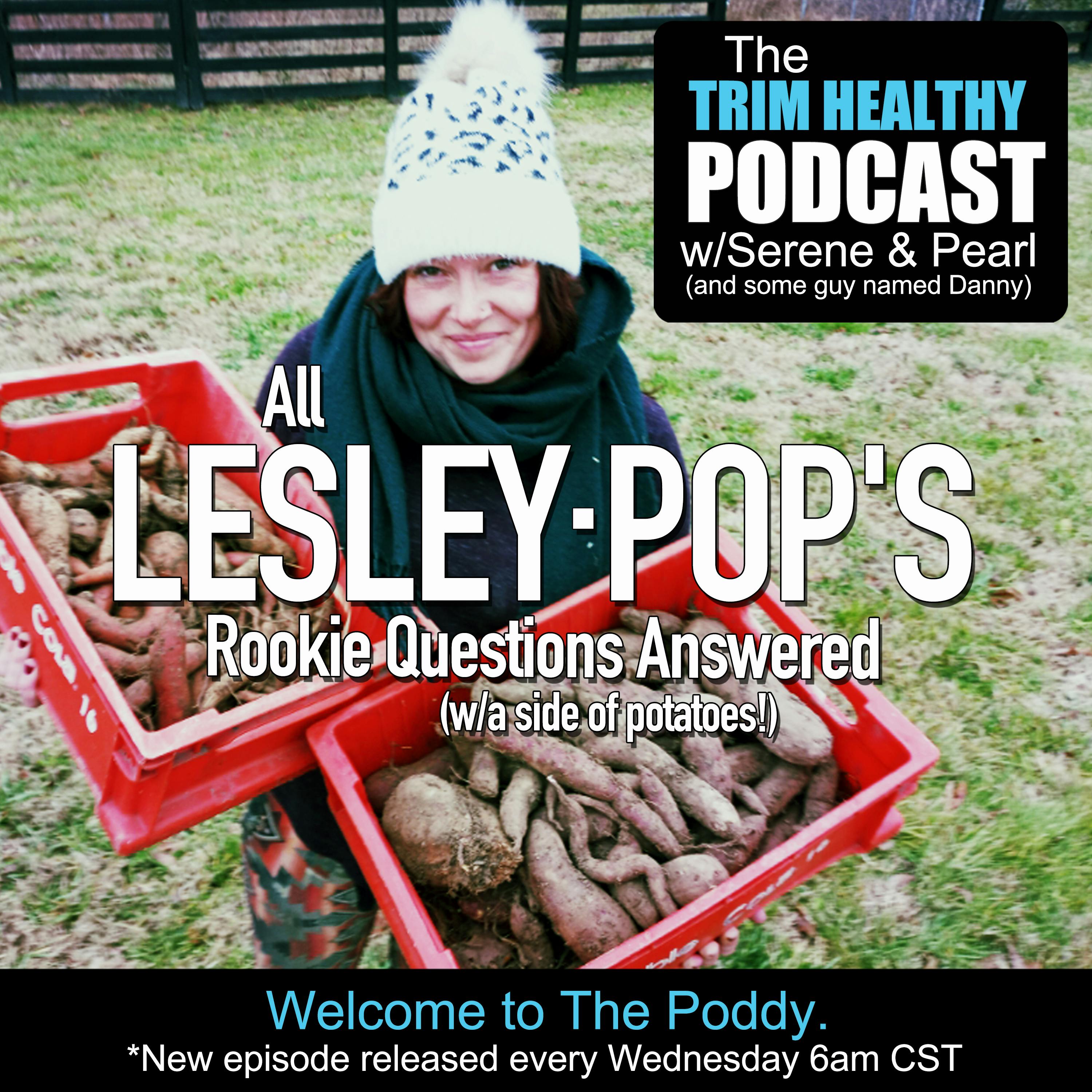 Ep 203: All Lesley-Pop's Rookie Questions Answered (w/a side of potatoes!)
