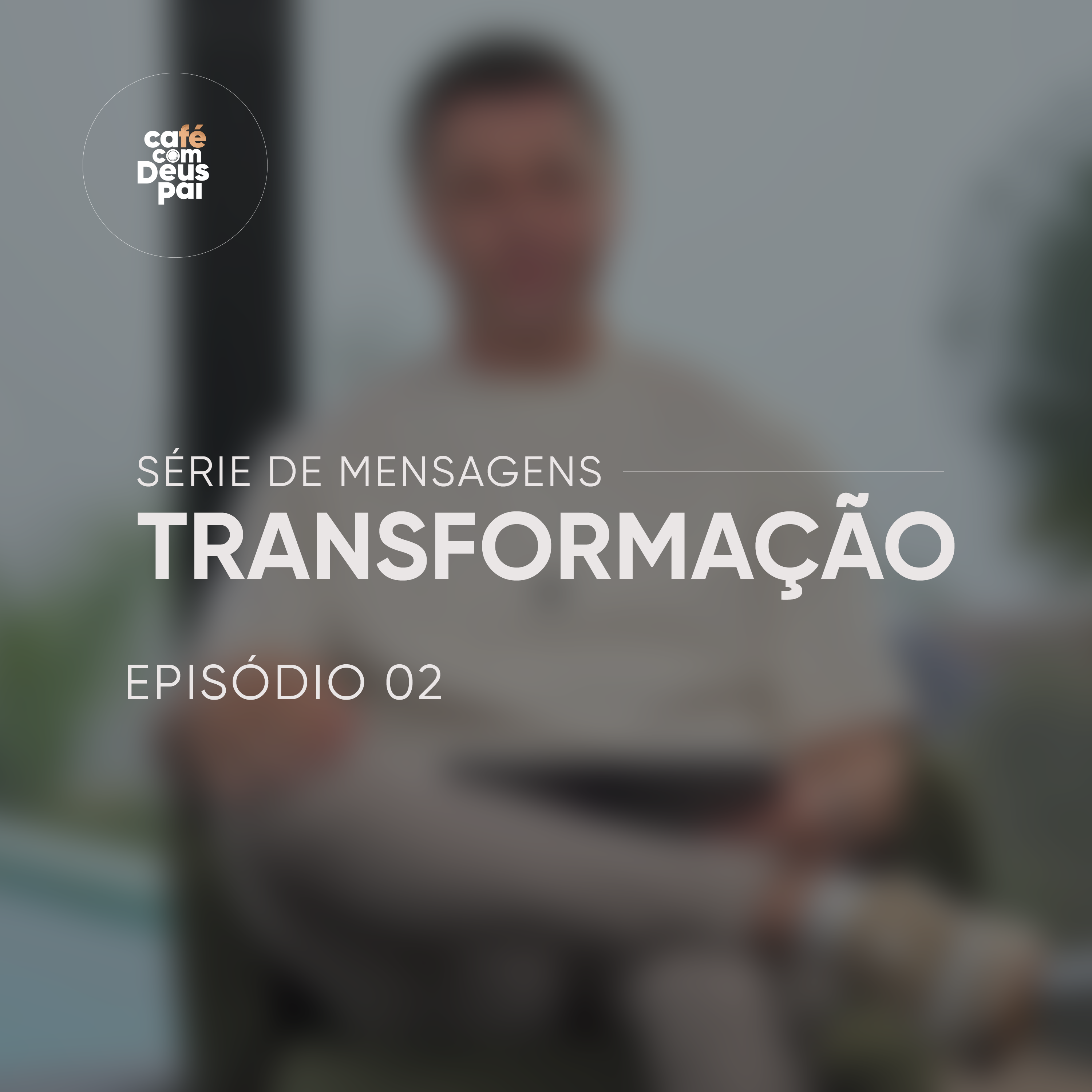 Série de Mensagens Transformação | Episódio 2