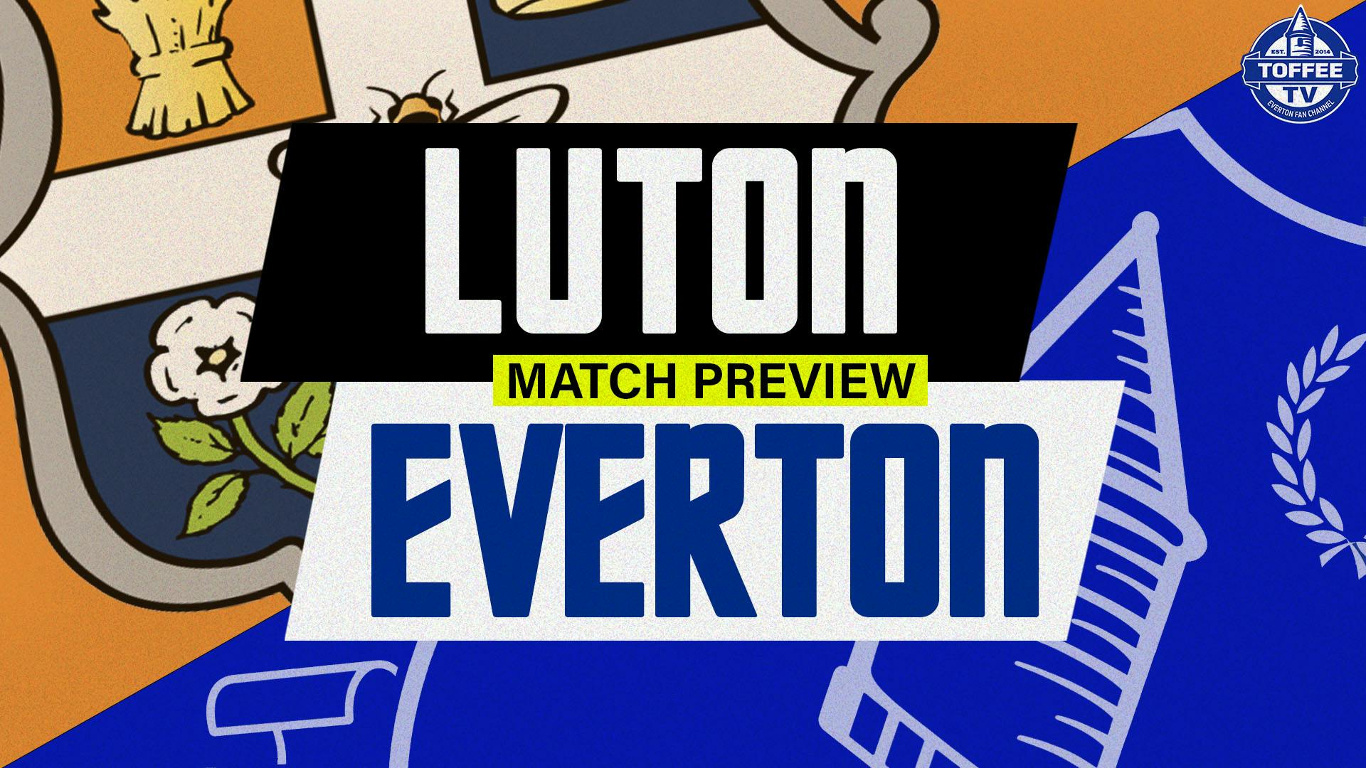 Luton Town V Everton | Match Preview
