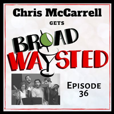 Episode 36: Chris McCarrell gets Broadwaysted!