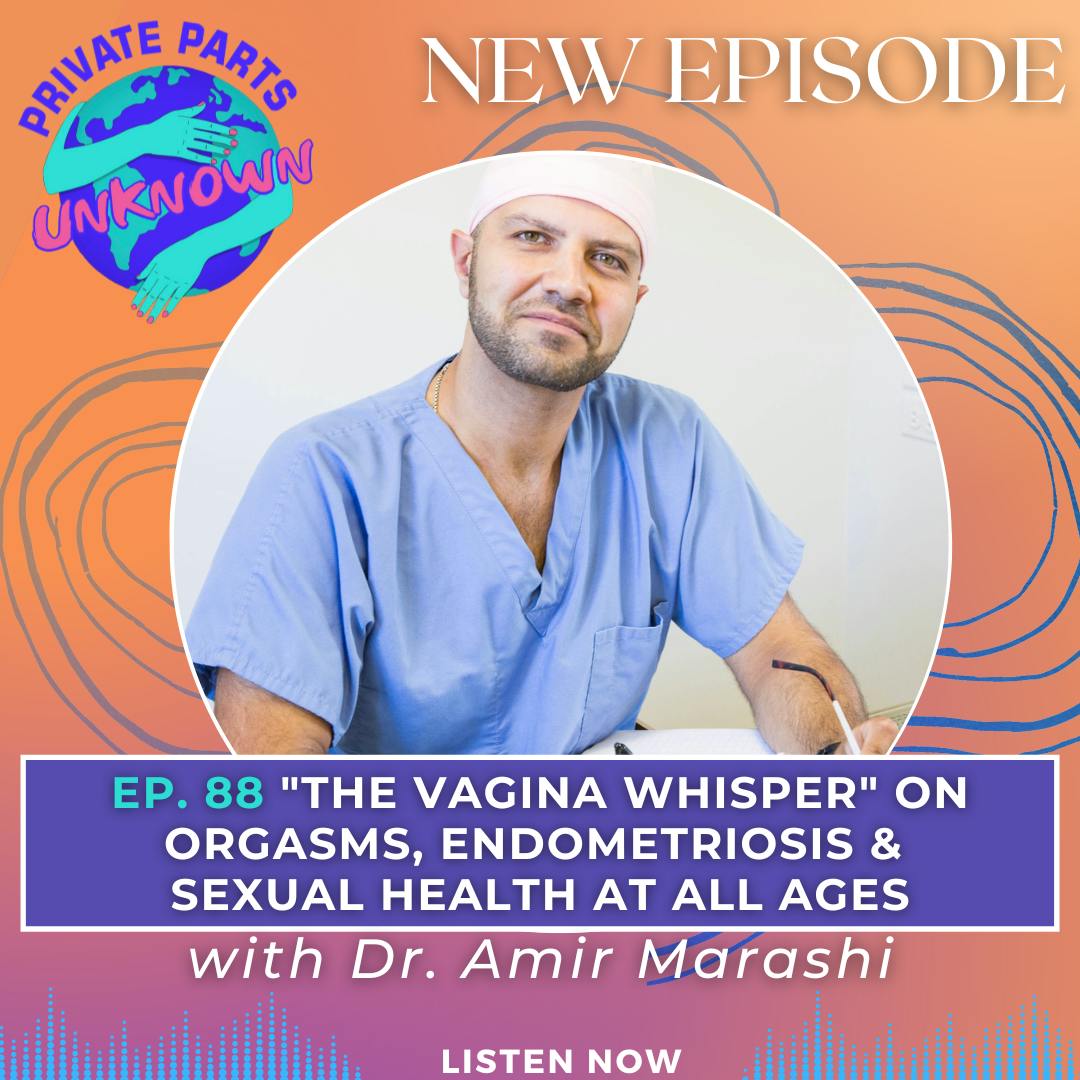 ”The Vagina Whisperer” on Orgasms, Endometriosis & Sexual Health at All Ages with Dr. Amir Marashi