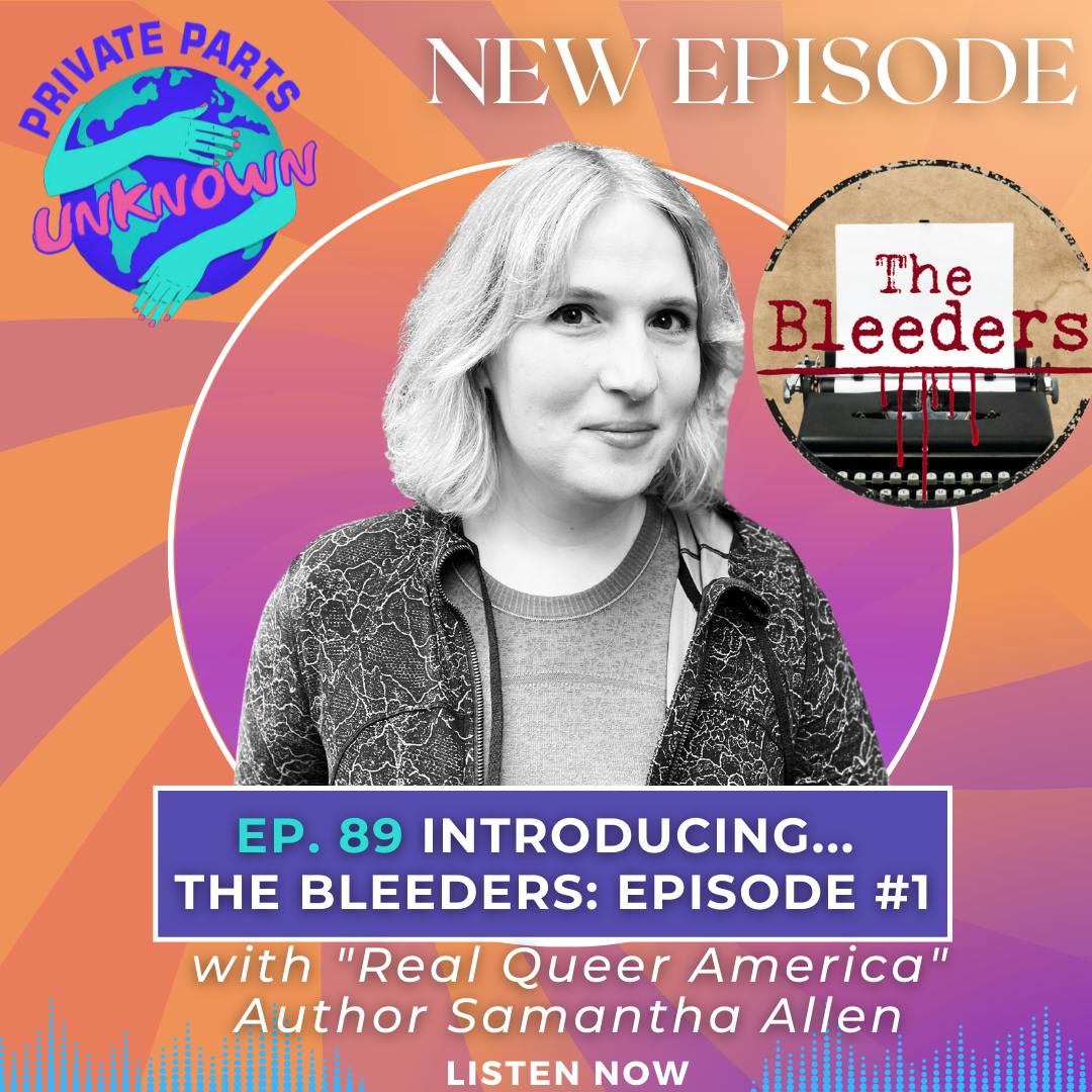 Private Parts Unknown (FKA Reality Bytes) - Introducing… The Bleeders: Episode #1 with &quot;Real Queer America&quot; Author Samantha Allen