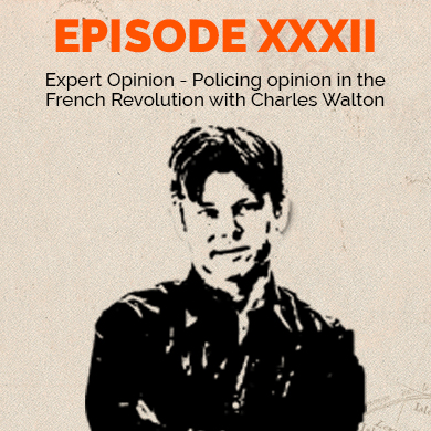 Episode 32 - Policing opinion in the French Revolution with Charles Walton