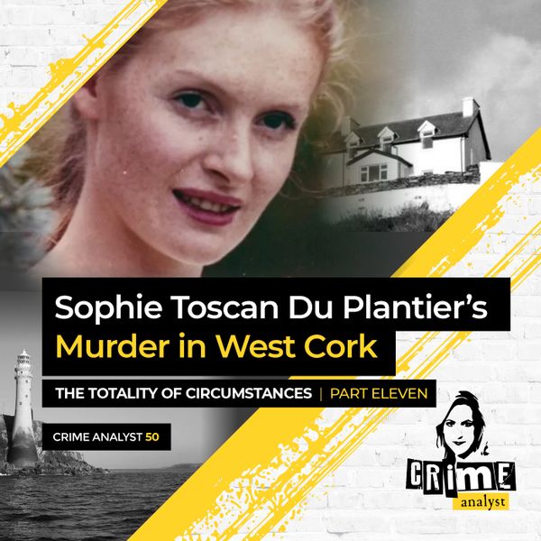 50: The Crime Analyst | Ep 50 | Sophie Toscan Du Plantier’s Murder in West Cork: The Totality of Circumstances Ctd. Part 11