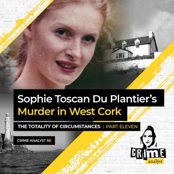 Ep 50: Sophie Toscan Du Plantier’s Murder in West Cork: The Totality of Circumstances Ctd. Part 11