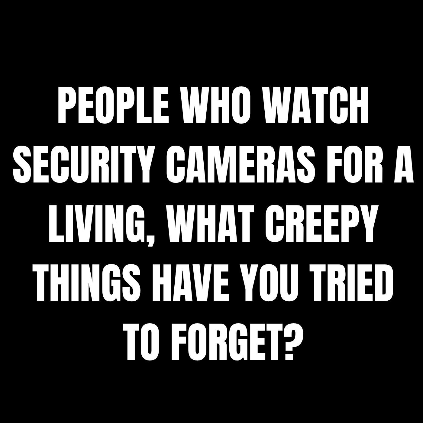 People Who Watch Security Cameras For A Living, What Creepy Things Have You Tried To Forget? episode artwork