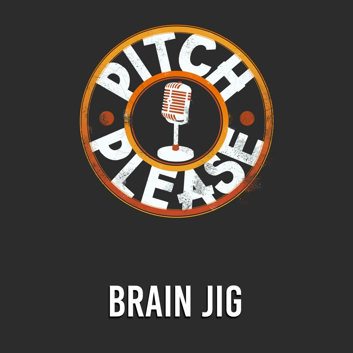 Brain Jig - Pitch, Please