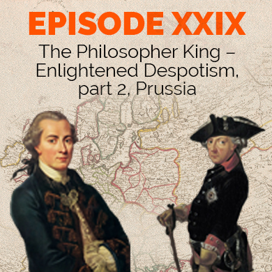 Episode 29 - The Philosopher King - Enlightened Despotism, part 2, Prussia