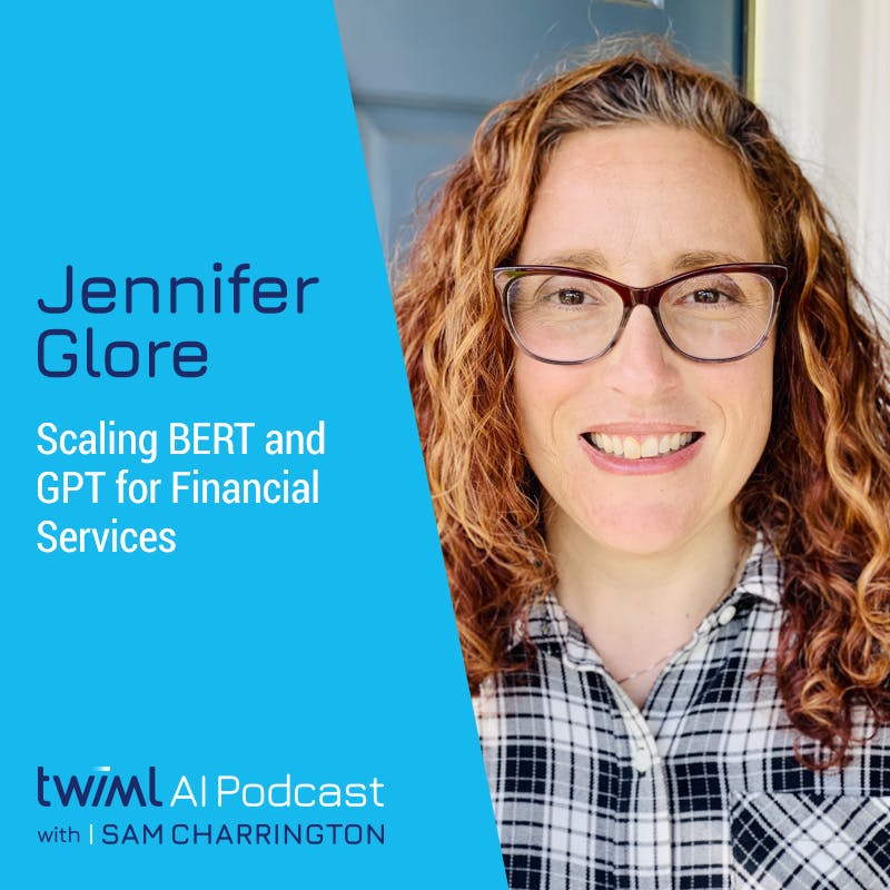 Scaling BERT and GPT for Financial Services with Jennifer Glore - #561