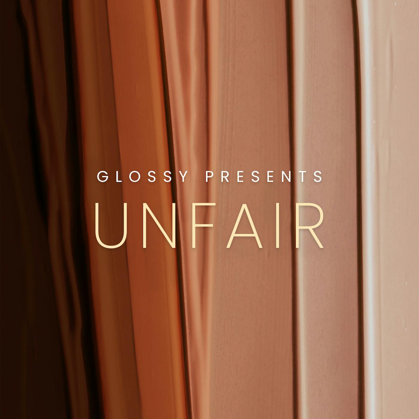 Glossy presents Unfair: 'I can't see what the antidote is' Glossy presents Unfair: 'I can't see what the antidote is'