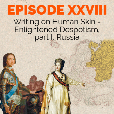 Episode 28 - Writing on Human Skin -  Enlightened Despotism, part I, Russia