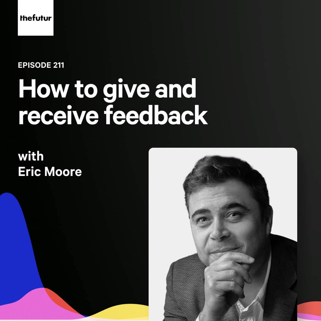 How to give and receive feedback — with Eric Moore