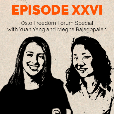 Episode 26 – Oslo Freedom Forum Special with Megha Rajagopalan and Yuan Yang