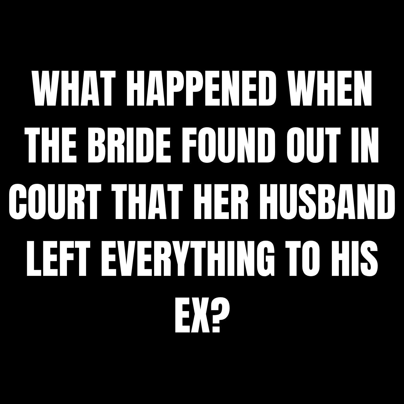 What Happened When The BRIDE Found Out In COURT That Her HUSBAND LEFT Everything To His Ex? episode artwork