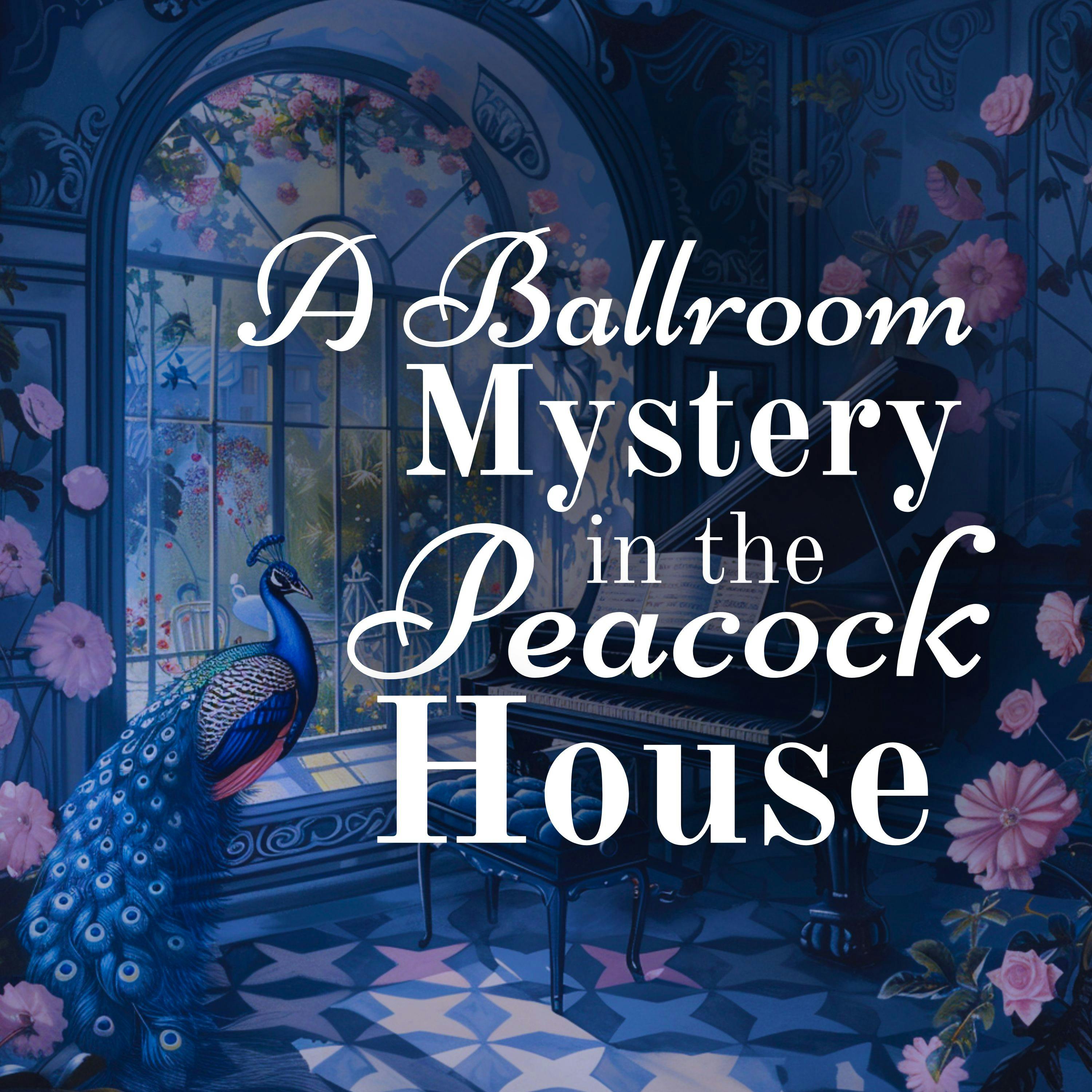 A Ballroom Mystery in the Peacock House