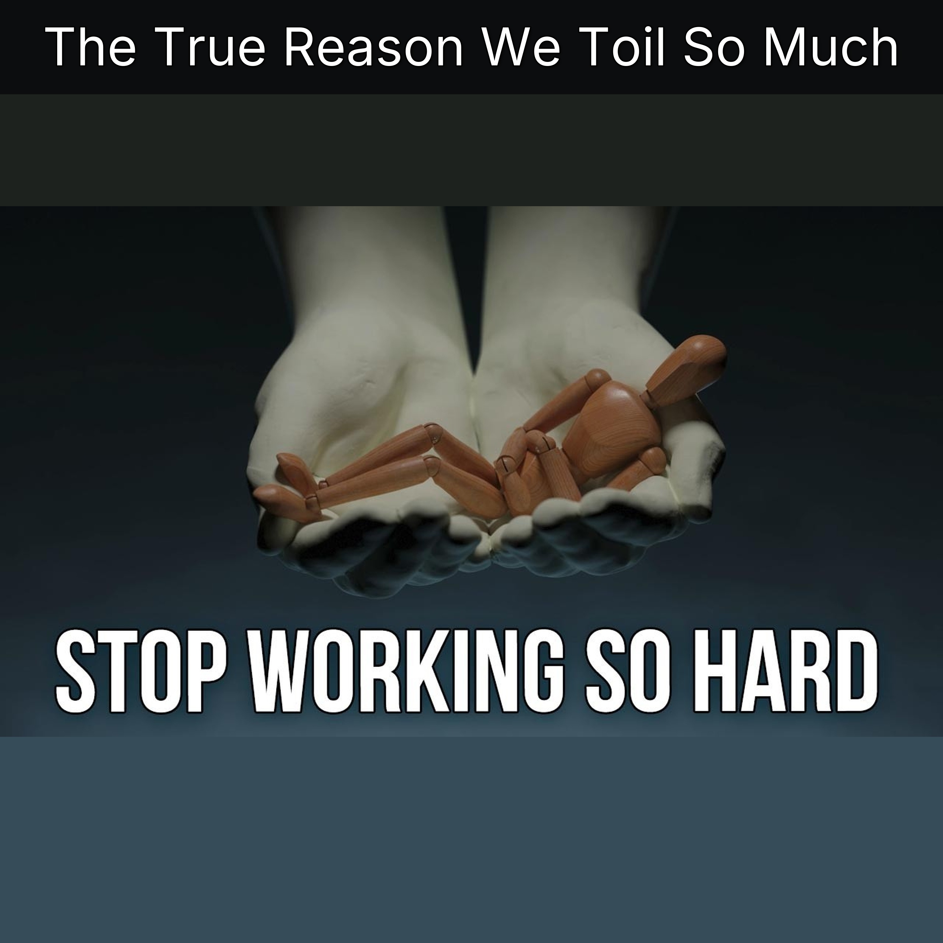 The True Reason We Toil So Much