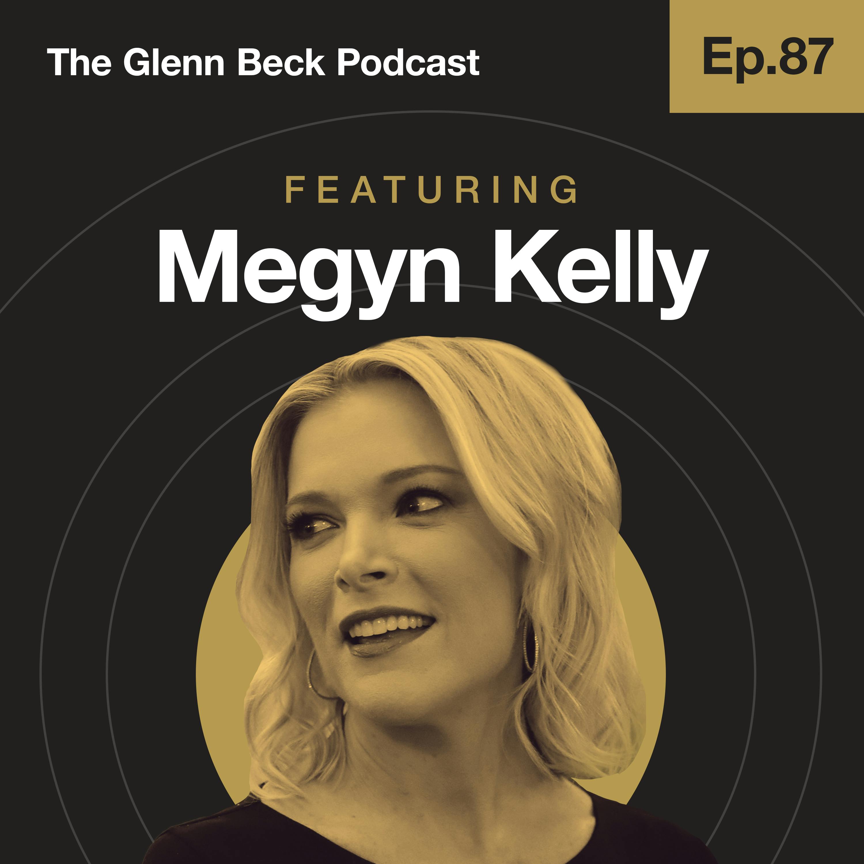 Ep 88 | Megyn Kelly UNCENSORED: It's Not Time to Unify, It's Time to FIGHT | Megyn Kelly | The Glenn Beck Podcast