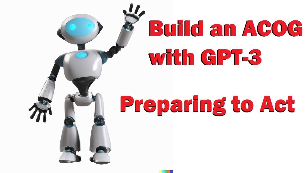 Let's build an ACOG (artificial cognitive entity) - Part 5: preparing to act | Artificial Intelligence Masterclass