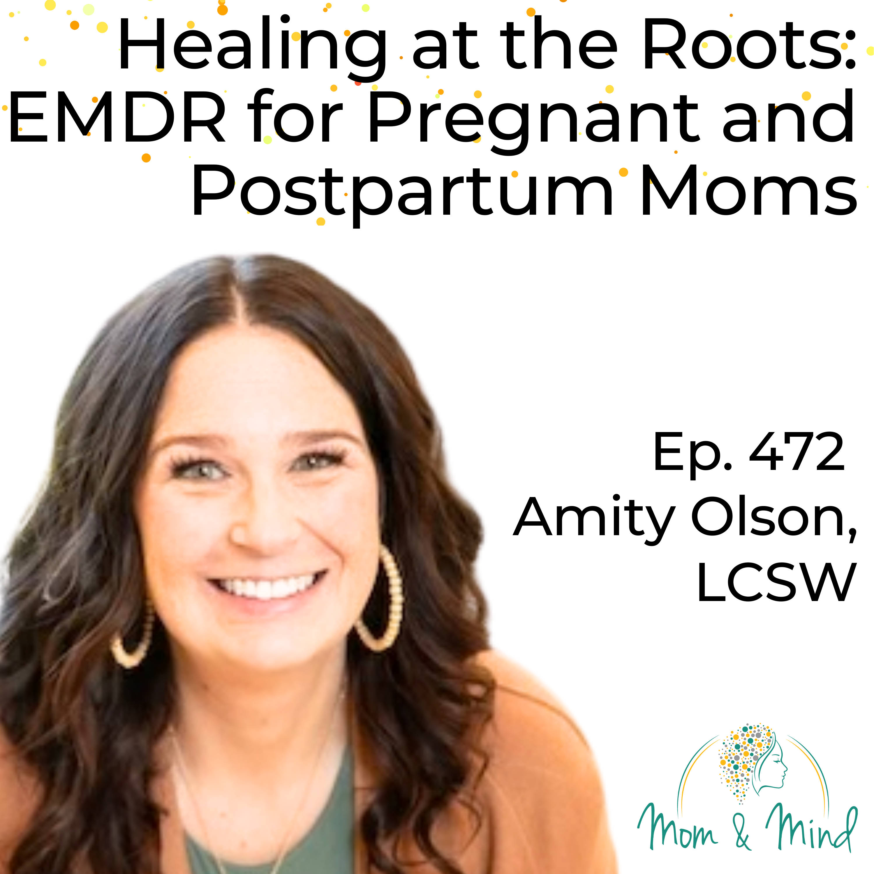 472: Healing at the Roots: EMDR for Pregnant and Postpartum Moms with Amity Olson, LCSW