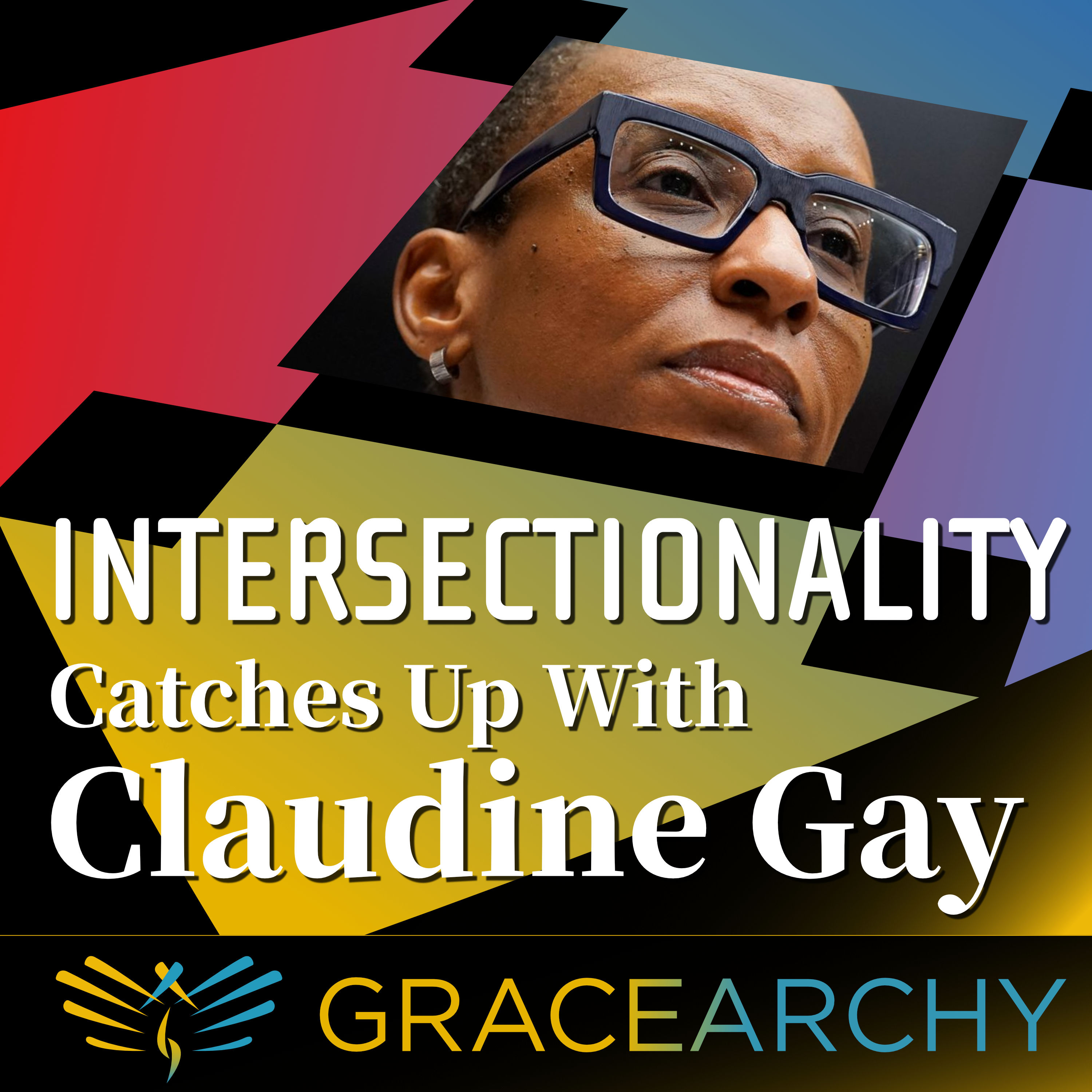 EP78: Intersectionality Catches Up With Claudine Gay - Gracearchy with Jim Babka