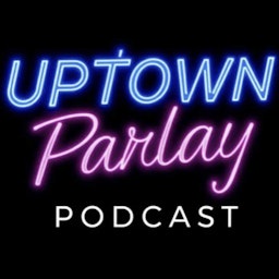The Uptown Parlay Podcast