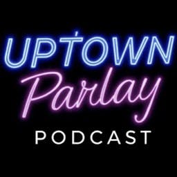 The Uptown Parlay Podcast