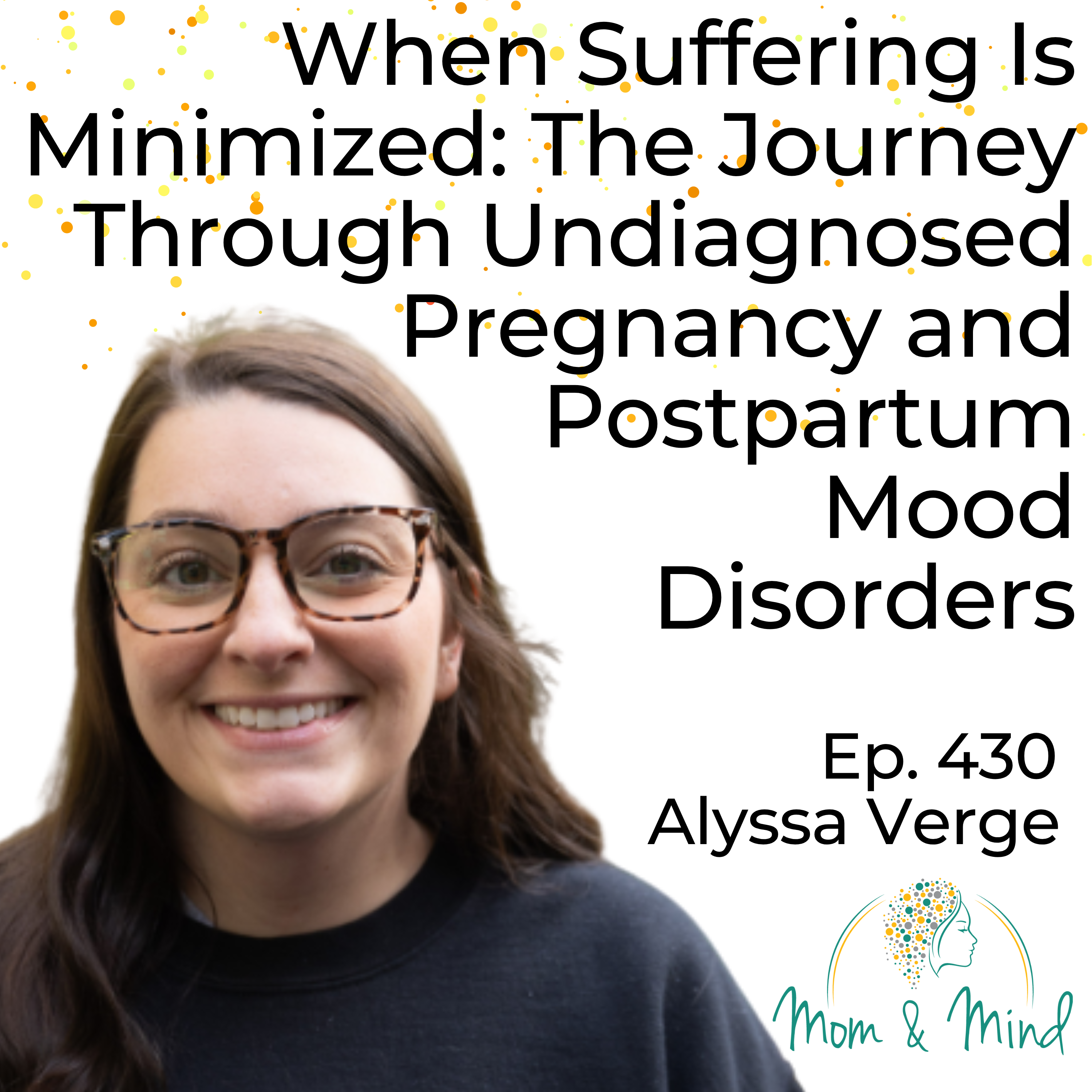 430: When Suffering is Minimized: The Journey Through Undiagnosed Pregnancy and Postpartum Mood Disorders with Alyssa Verge