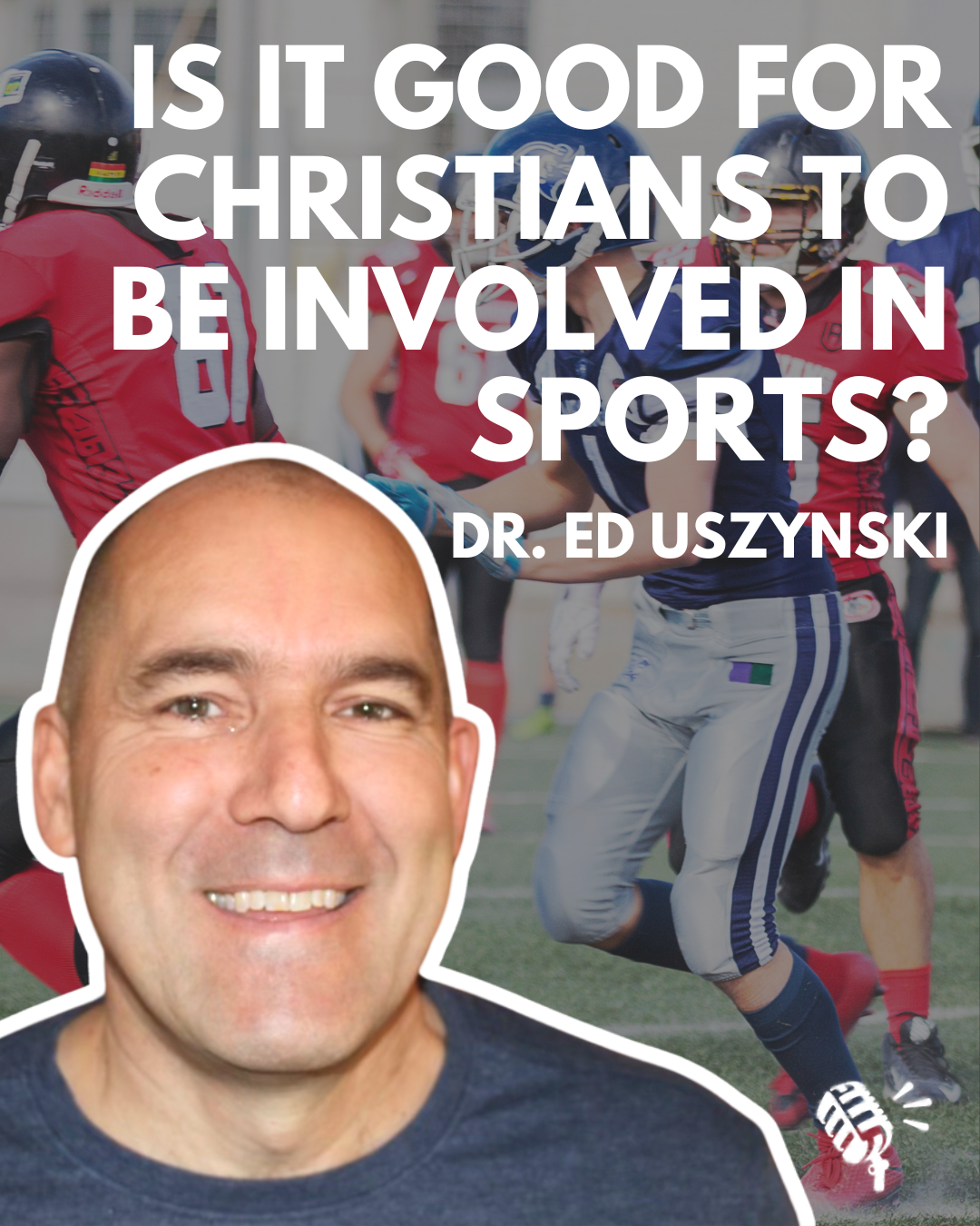 Is it Good for Christians to be Involved in Sports? Dr. Ed Uszynski