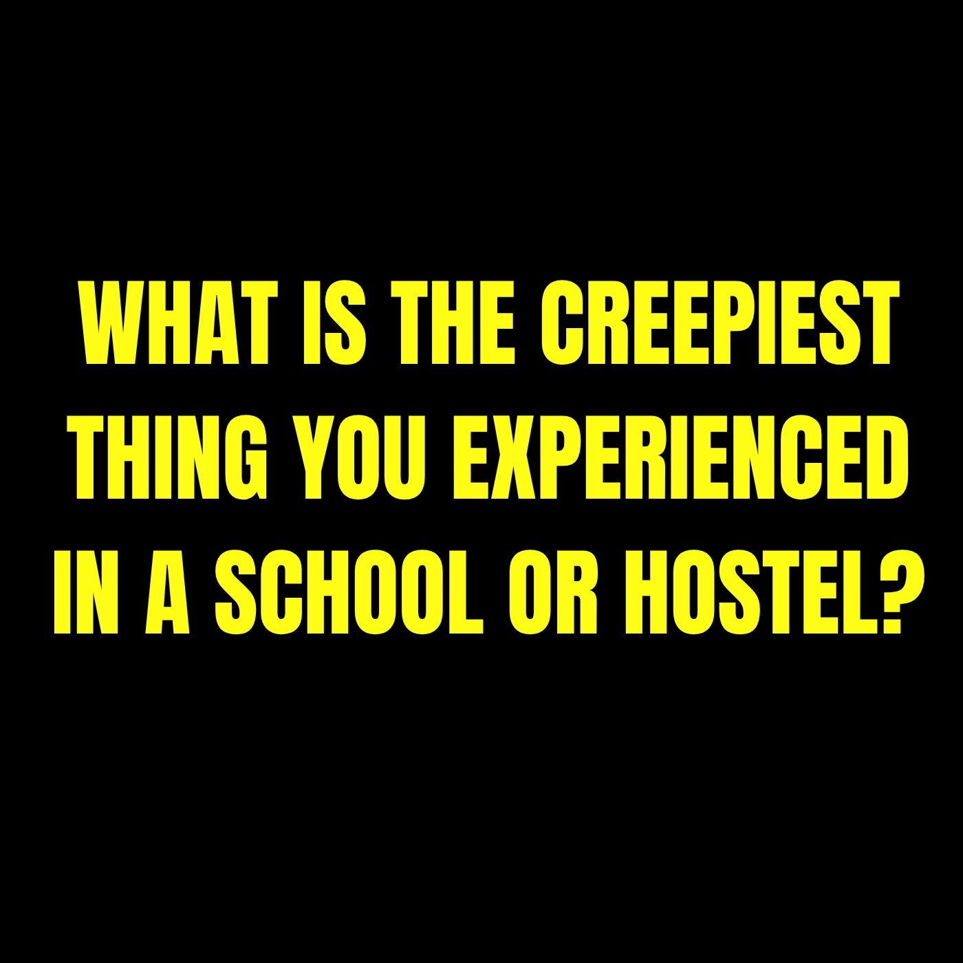 What is the Creepiest thing you experienced in a School or Hostel? episode artwork