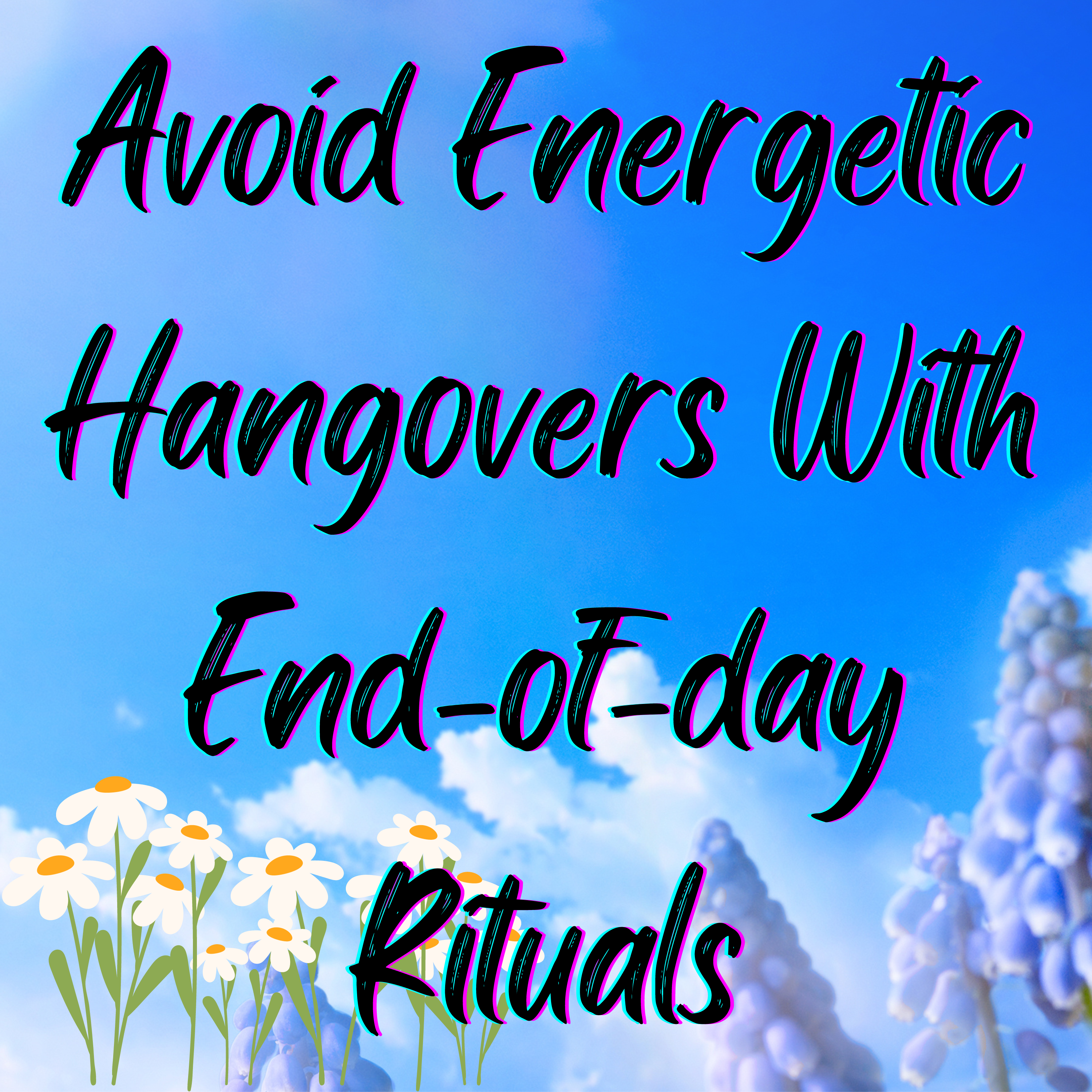 How to Avoid an Energetic Hangover: Have an End of Day Ritual