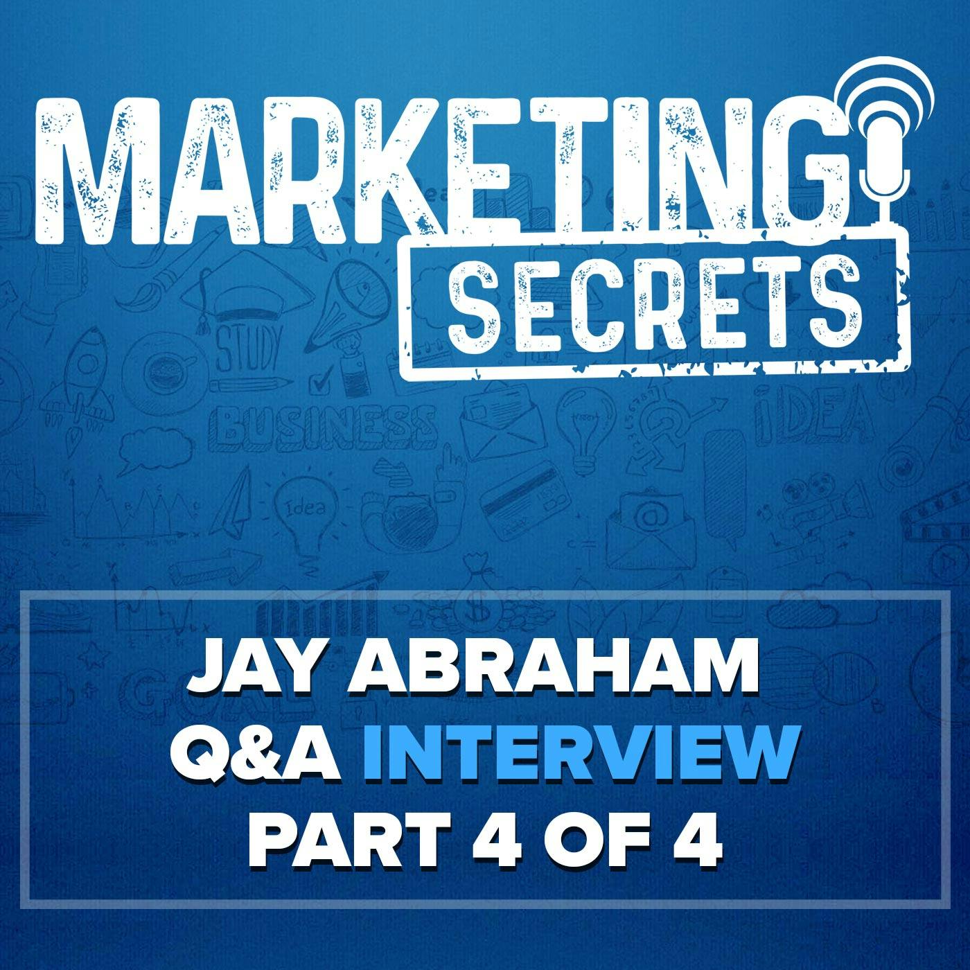 Jay Abraham Q&A Interview - Part 4 of 4