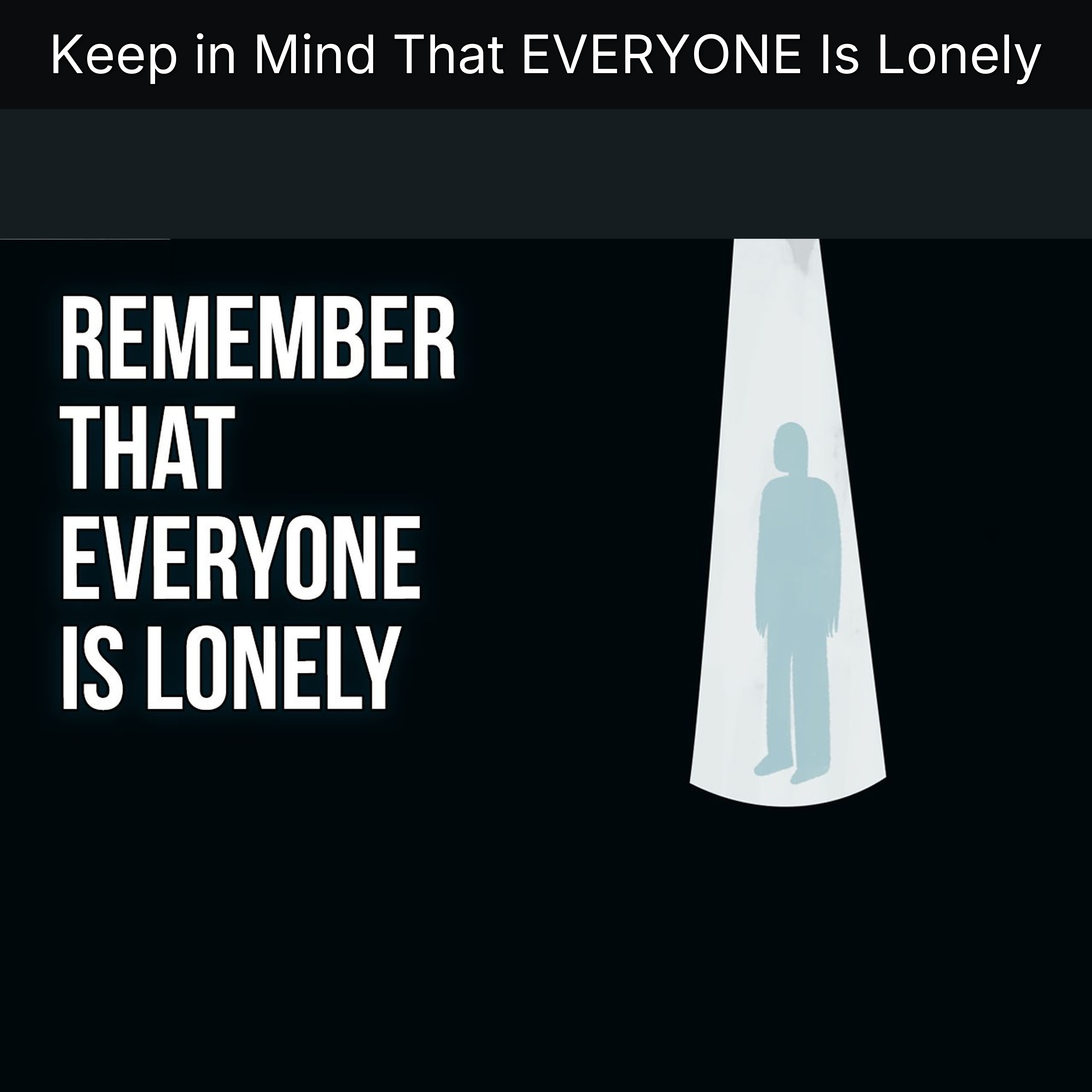 Keep in Mind That EVERYONE Is Lonely