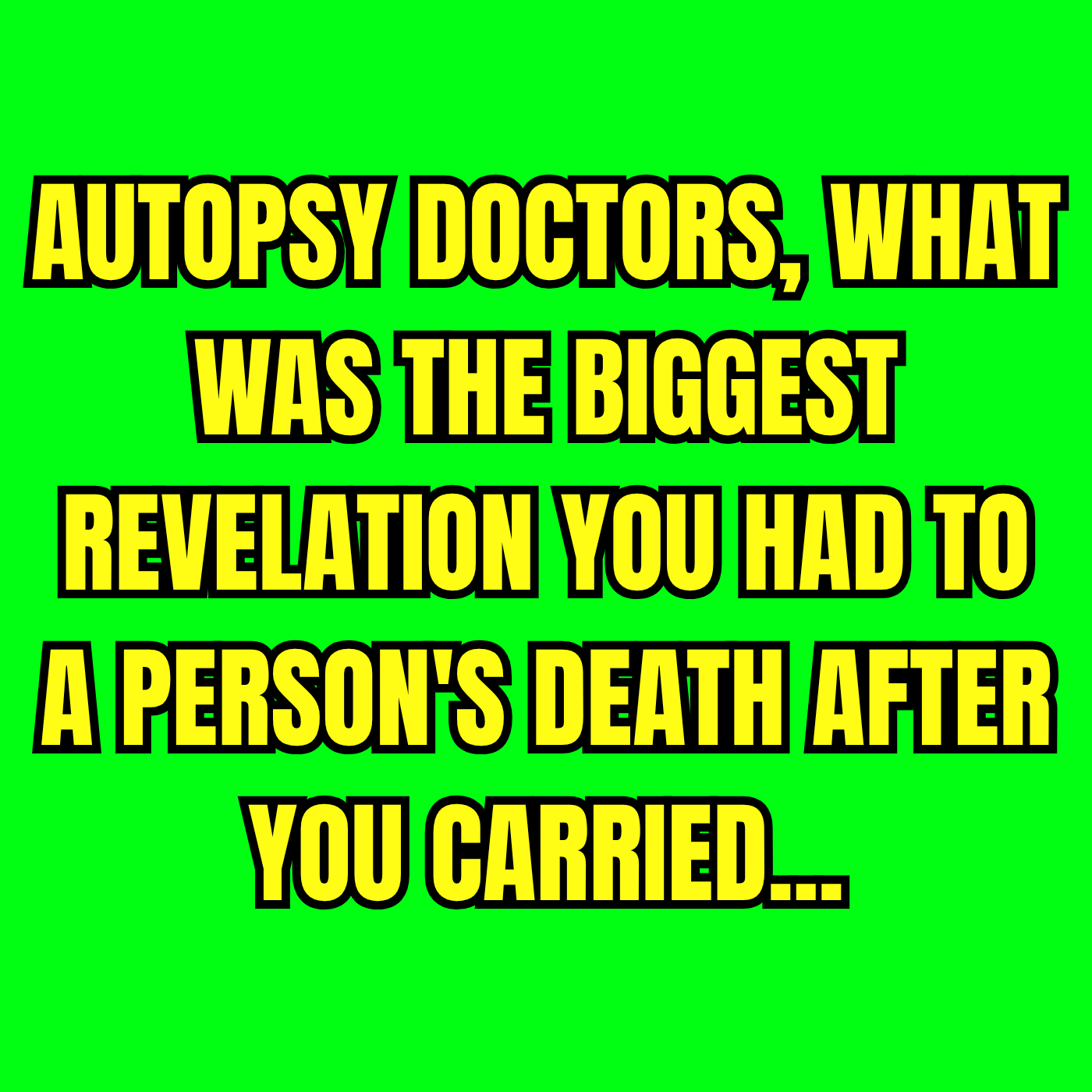 Autopsy doctors, what was the biggest revelation you had to a person's death after you carried...