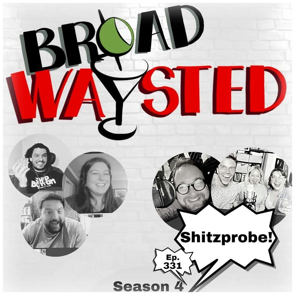 Episode 331: Shitzprobe gets Broadwaysted!